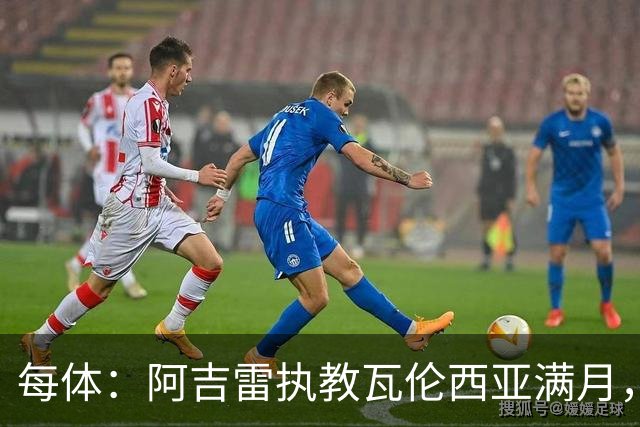 每体：阿吉雷执教瓦伦西亚满月，防守改善仍难求一胜