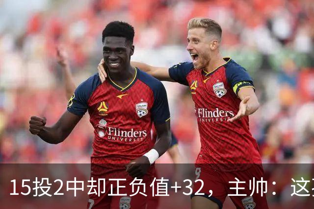15投2中却正负值+32，主帅：这孩子才19岁