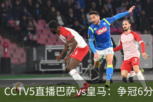 CCTV5直播巴萨vs皇马：争冠6分之战，巴萨主场无惧皇马