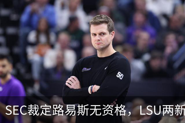 SEC裁定路易斯无资格，LSU两新援获准出战
